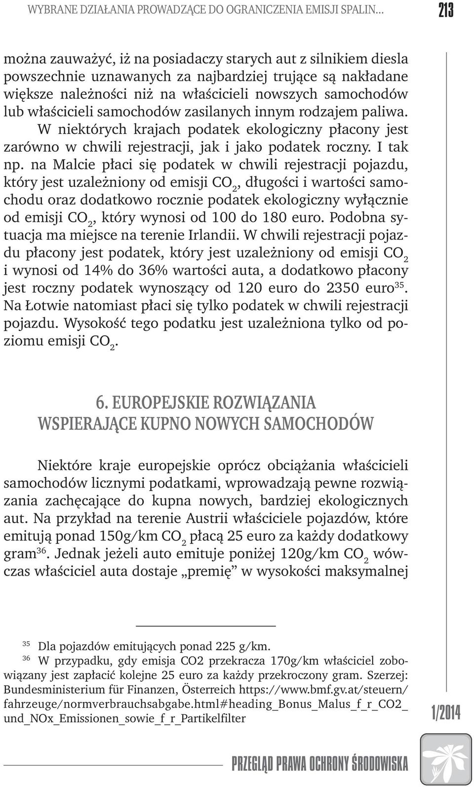 właścicieli samochodów zasilanych innym rodzajem paliwa. W niektórych krajach podatek ekologiczny płacony jest zarówno w chwili rejestracji, jak i jako podatek roczny. I tak np.