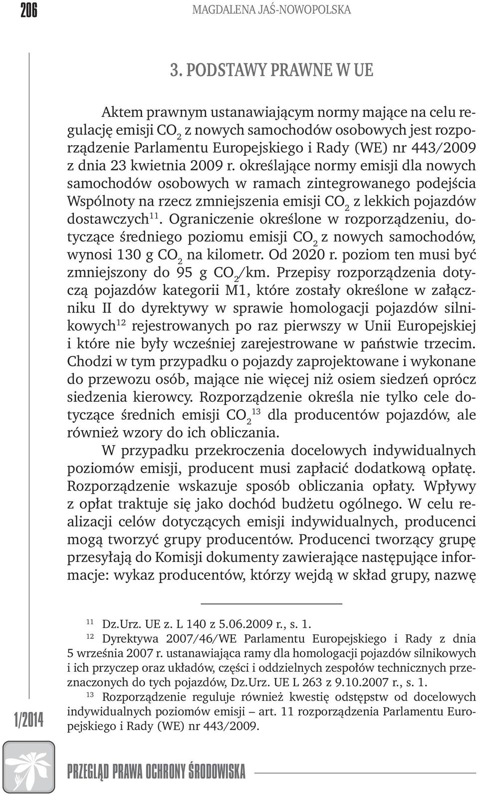 23 kwietnia 2009 r. określające normy emisji dla nowych samochodów osobowych w ramach zintegrowanego podejścia Wspólnoty na rzecz zmniejszenia emisji CO 2 z lekkich pojazdów dostawczych 11.