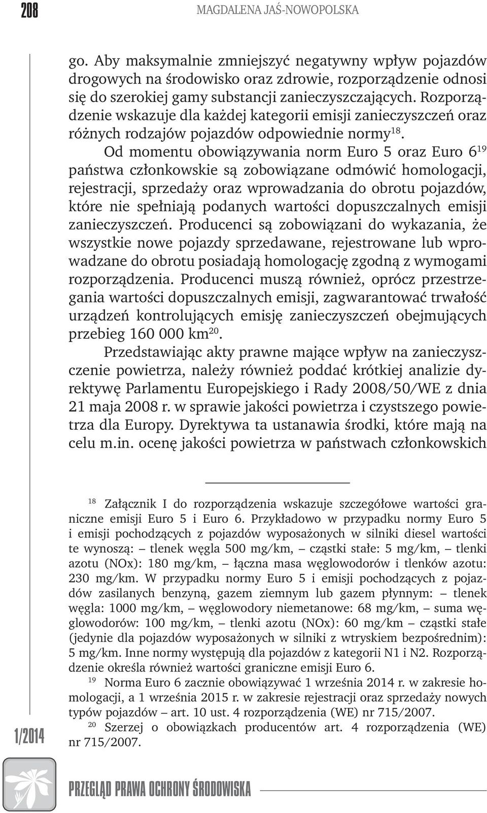 Od momentu obowiązywania norm Euro 5 oraz Euro 6 19 państwa członkowskie są zobowiązane odmówić homologacji, rejestracji, sprzedaży oraz wprowadzania do obrotu pojazdów, które nie spełniają podanych