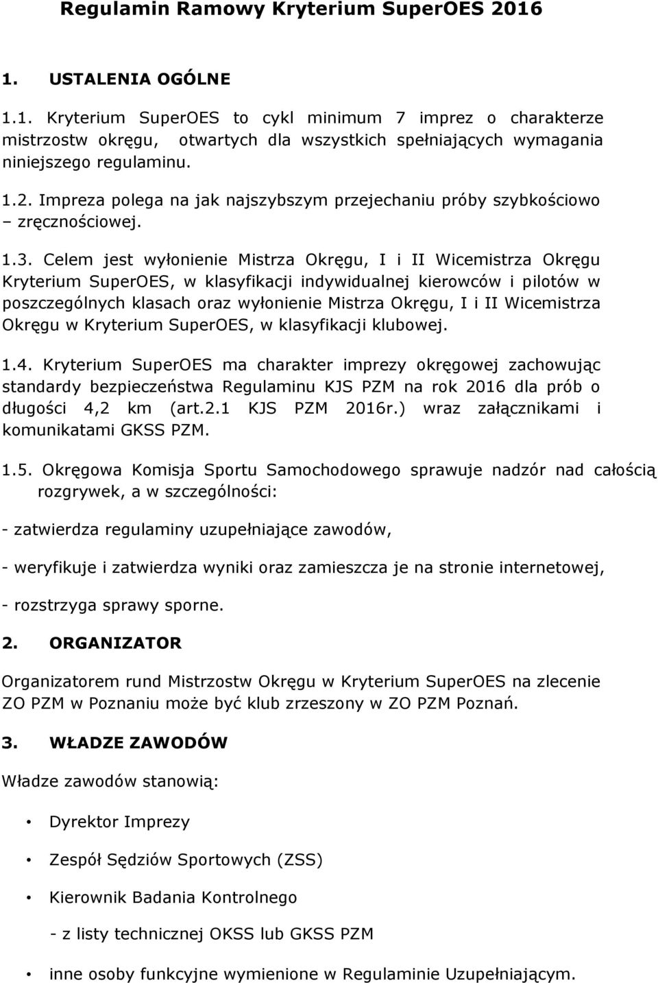 Celem jest wyłonienie Mistrza Okręgu, I i II Wicemistrza Okręgu Kryterium SuperOES, w klasyfikacji indywidualnej kierowców i pilotów w poszczególnych klasach oraz wyłonienie Mistrza Okręgu, I i II