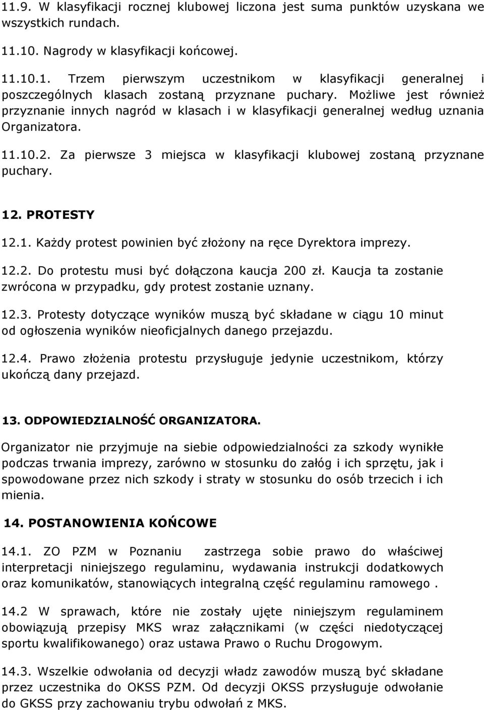 PROTESTY 12.1. Każdy protest powinien być złożony na ręce Dyrektora imprezy. 12.2. Do protestu musi być dołączona kaucja 200 zł. Kaucja ta zostanie zwrócona w przypadku, gdy protest zostanie uznany.