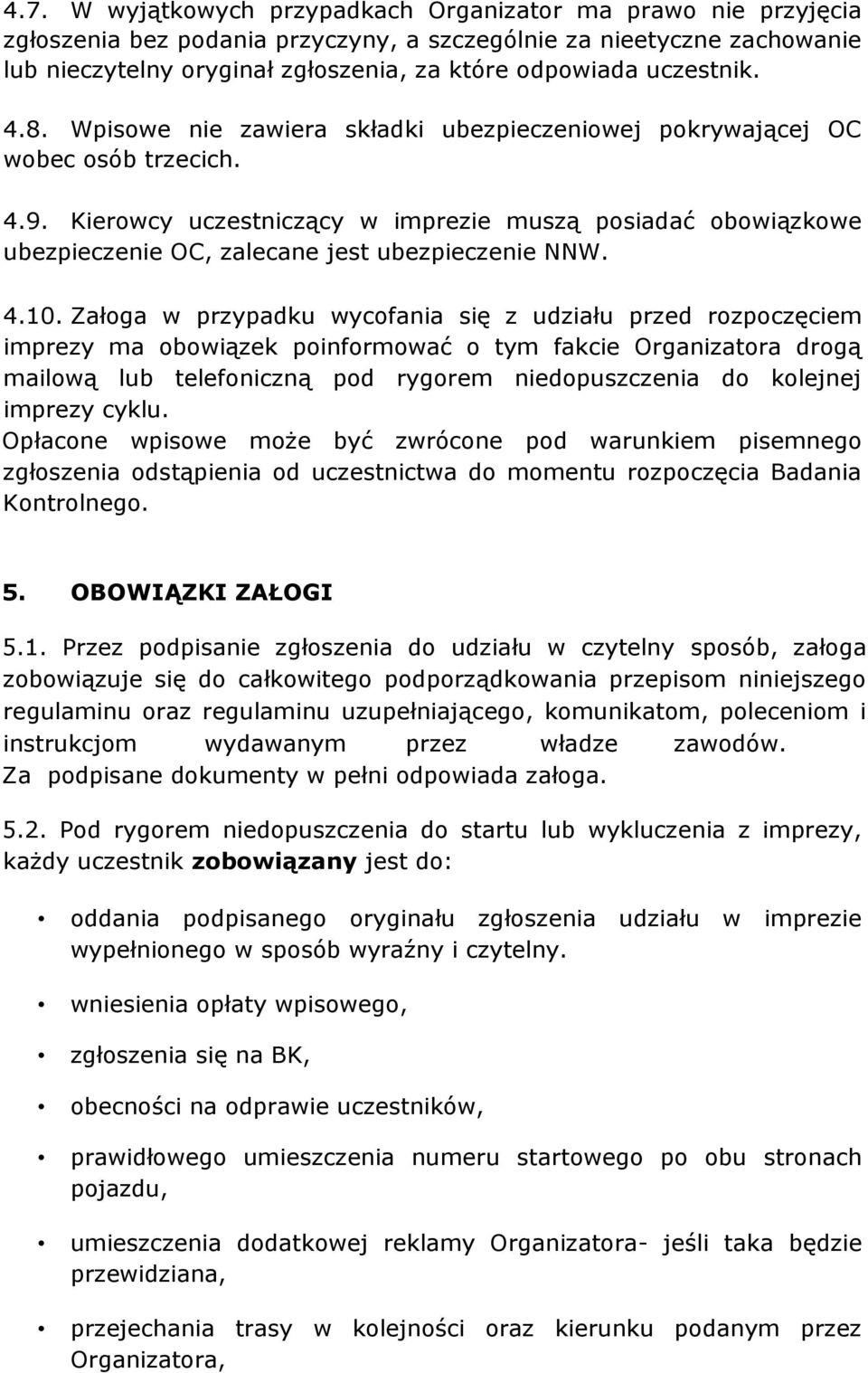 Kierowcy uczestniczący w imprezie muszą posiadać obowiązkowe ubezpieczenie OC, zalecane jest ubezpieczenie NNW. 4.10.