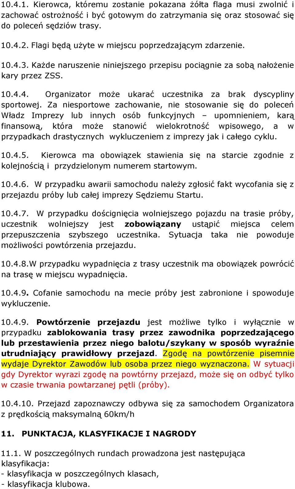 Za niesportowe zachowanie, nie stosowanie się do poleceń Władz Imprezy lub innych osób funkcyjnych upomnieniem, karą finansową, która może stanowić wielokrotność wpisowego, a w przypadkach