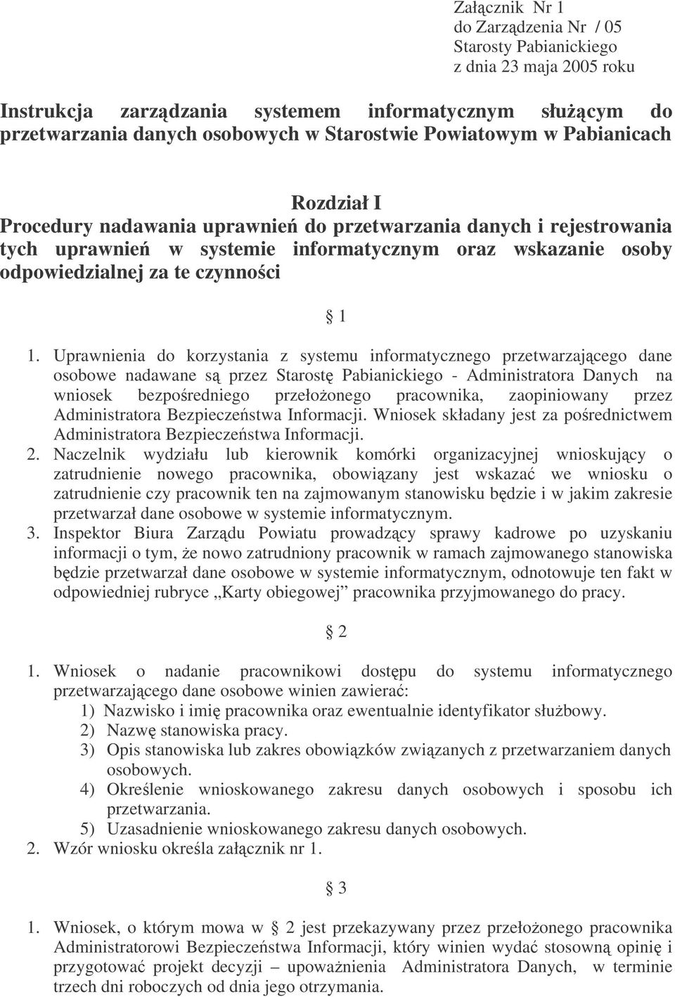 Uprawnienia do korzystania z systemu informatycznego przetwarzajcego dane osobowe nadawane s przez Starost Pabianickiego - Administratora Danych na wniosek bezporedniego przełoonego pracownika,