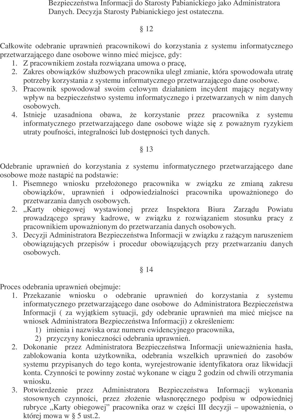 Zakres obowizków słubowych pracownika uległ zmianie, która spowodowała utrat potrzeby korzystania z systemu informatycznego przetwarzajcego dane osobowe. 3.