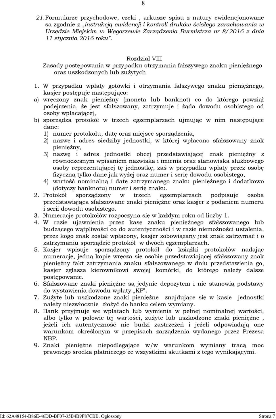 W przypadku wpłaty gotówki i otrzymania fałszywego znaku pieniężnego, kasjer postępuje następująco: a) wręczony znak pieniężny (moneta lub banknot) co do którego powziął podejrzenia, że jest