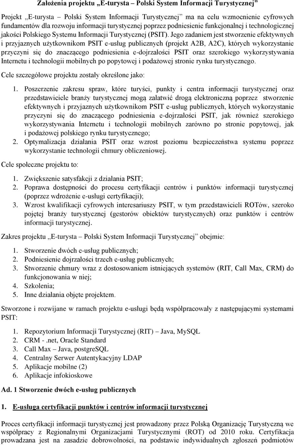 Jego zadaniem jest stworzenie efektywnych i przyjaznych użytkownikom PSIT e-usług publicznych (projekt A2B, A2C), których wykorzystanie przyczyni się do znaczącego podniesienia e-dojrzałości PSIT