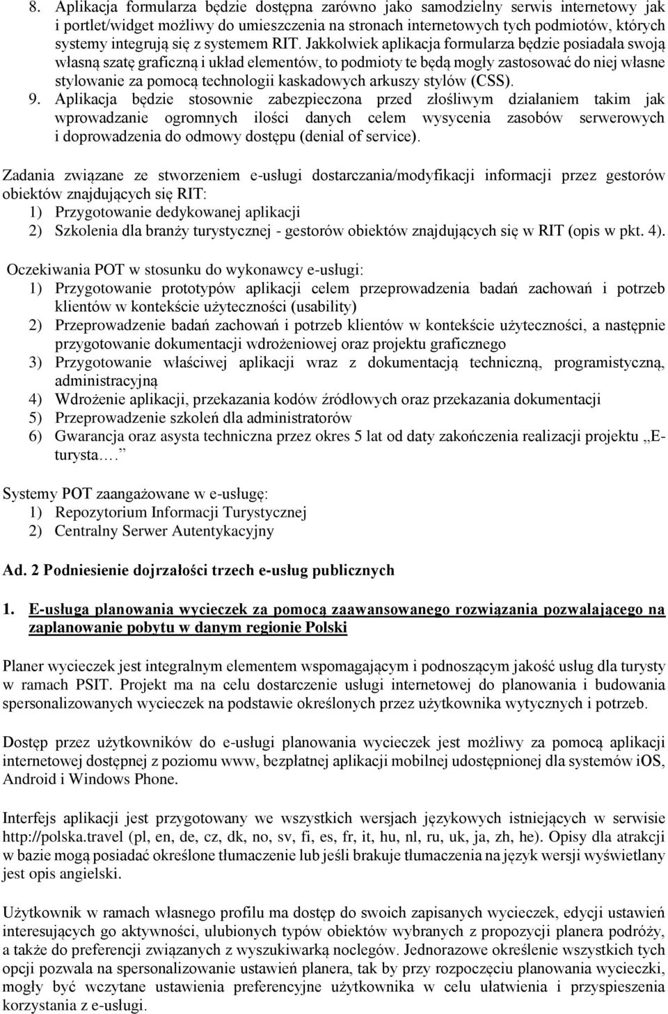 Jakkolwiek aplikacja formularza będzie posiadała swoją własną szatę graficzną i układ elementów, to podmioty te będą mogły zastosować do niej własne stylowanie za pomocą technologii kaskadowych