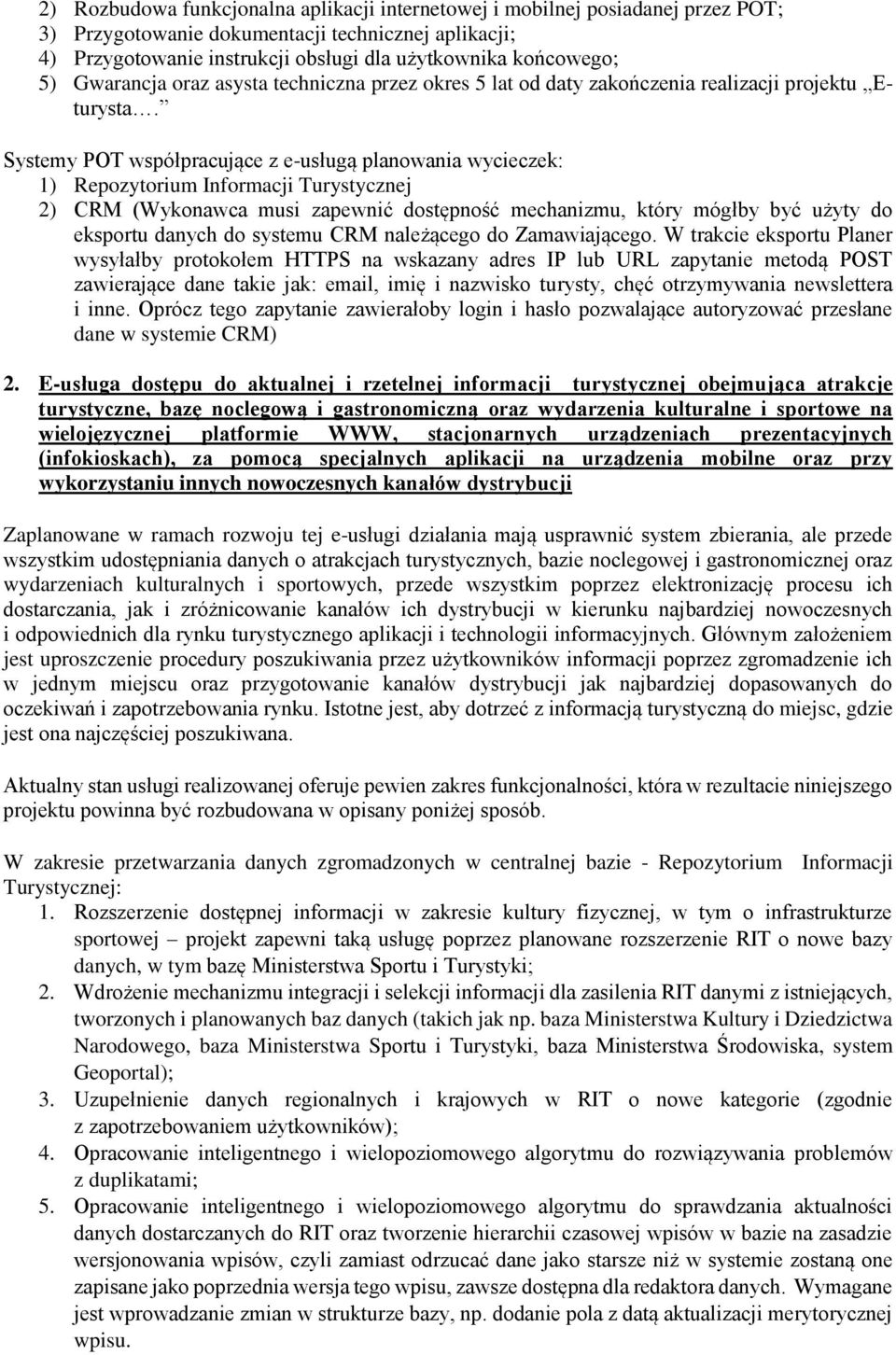 Systemy POT współpracujące z e-usługą planowania wycieczek: 1) Repozytorium Informacji Turystycznej 2) CRM (Wykonawca musi zapewnić dostępność mechanizmu, który mógłby być użyty do eksportu danych do