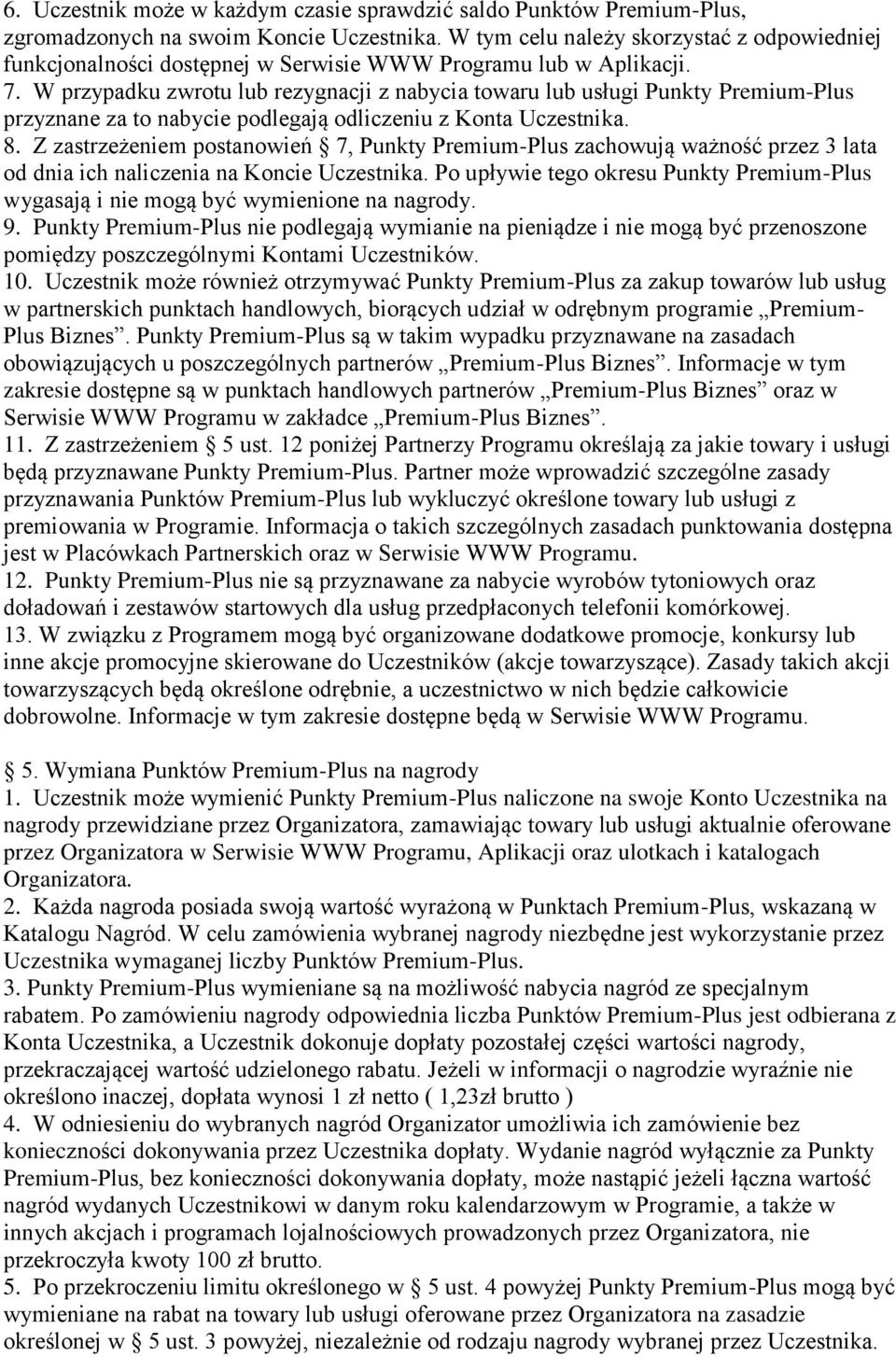 W przypadku zwrotu lub rezygnacji z nabycia towaru lub usługi Punkty Premium-Plus przyznane za to nabycie podlegają odliczeniu z Konta Uczestnika. 8.