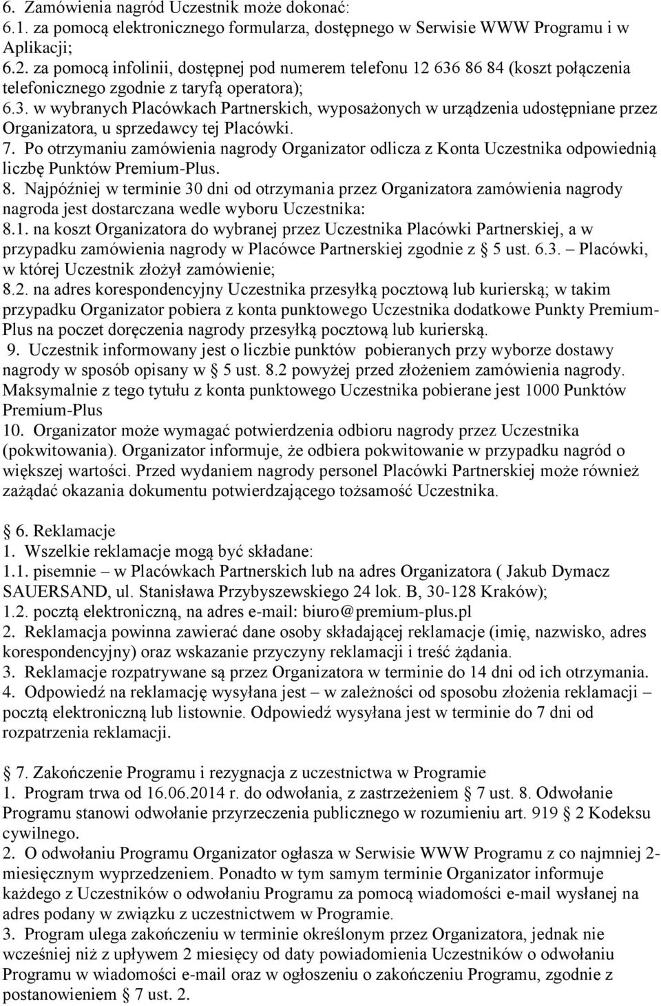 7. Po otrzymaniu zamówienia nagrody Organizator odlicza z Konta Uczestnika odpowiednią liczbę Punktów Premium-Plus. 8.