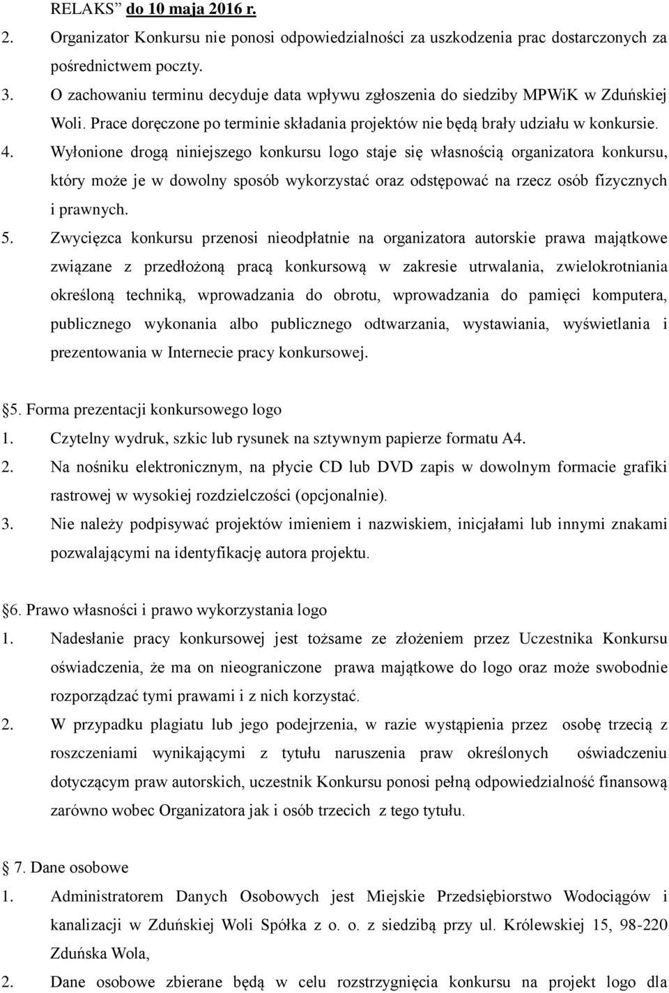 Wyłonione drogą niniejszego konkursu logo staje się własnością organizatora konkursu, który może je w dowolny sposób wykorzystać oraz odstępować na rzecz osób fizycznych i prawnych. 5.