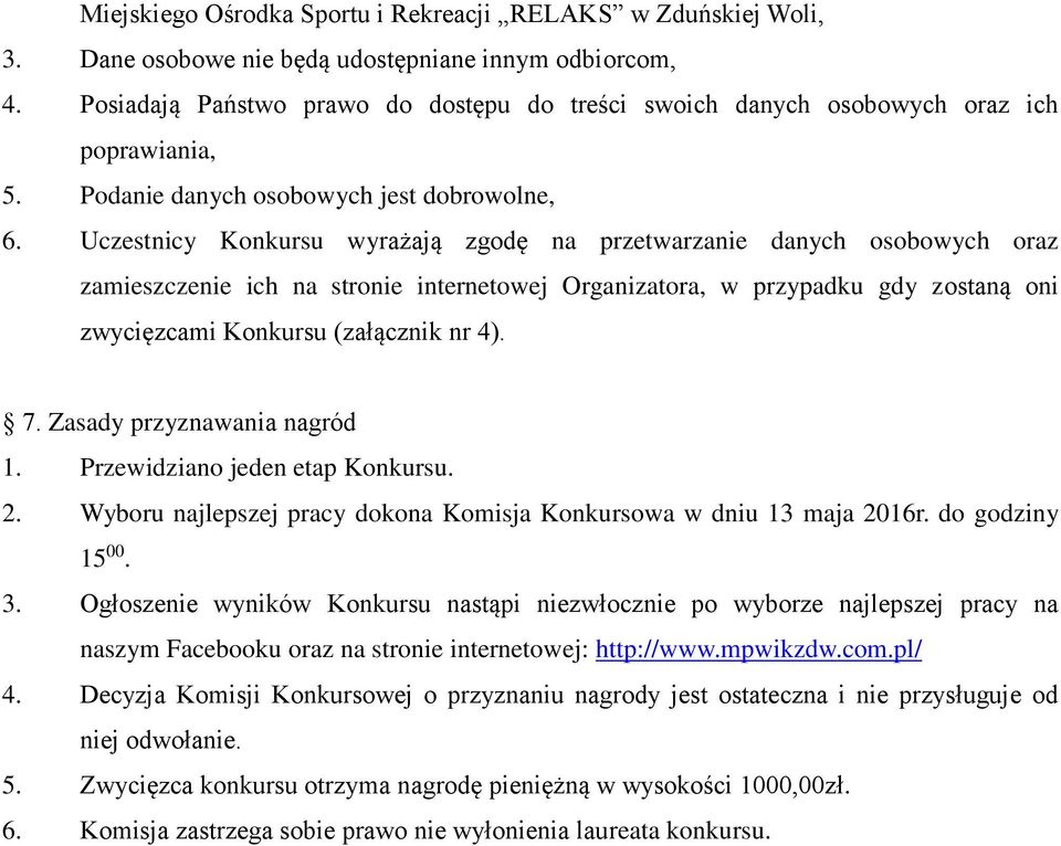 Uczestnicy Konkursu wyrażają zgodę na przetwarzanie danych osobowych oraz zamieszczenie ich na stronie internetowej Organizatora, w przypadku gdy zostaną oni zwycięzcami Konkursu (załącznik nr 4). 7.