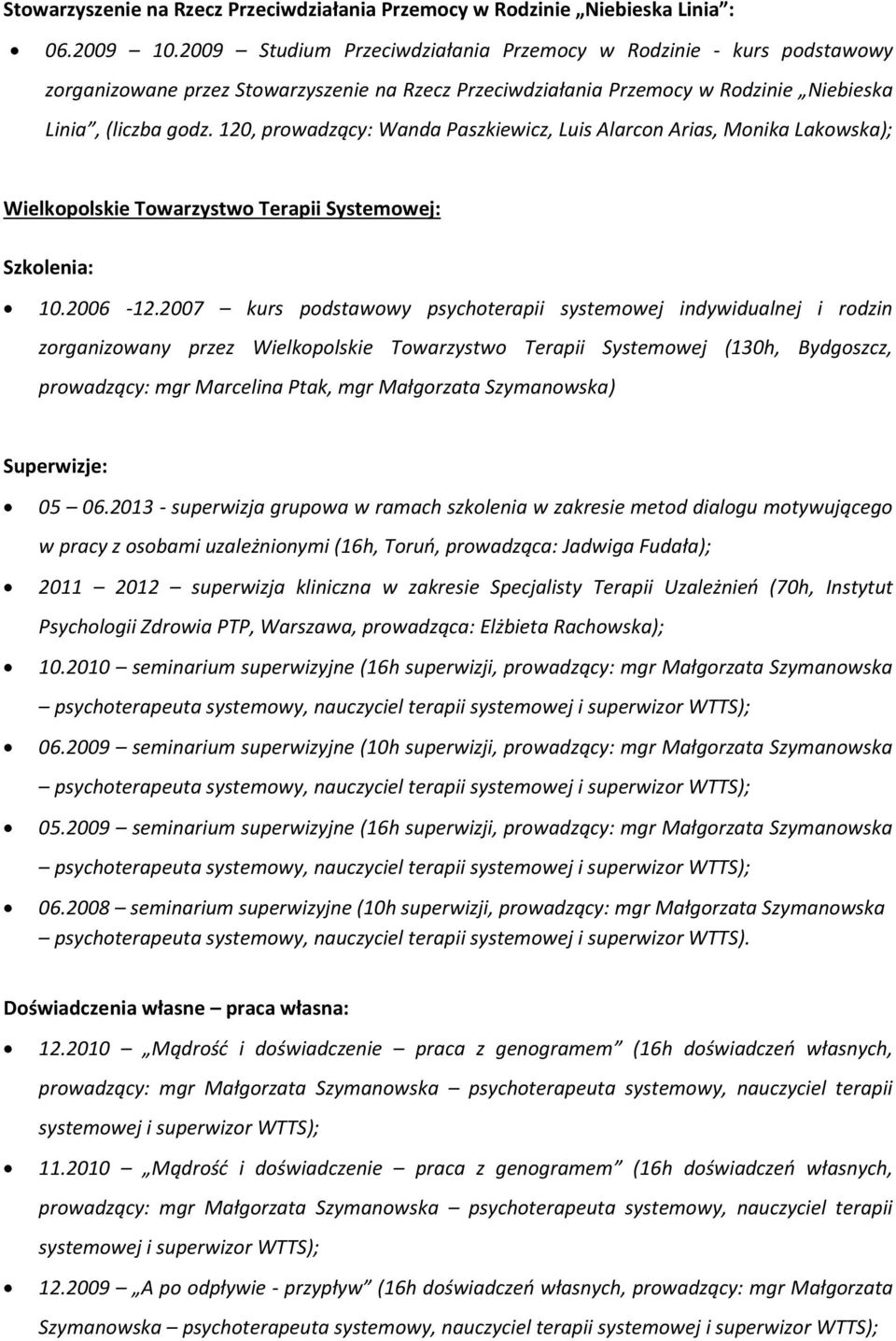 120, prowadzący: Wanda Paszkiewicz, Luis Alarcon Arias, Monika Lakowska); Wielkopolskie Towarzystwo Terapii Systemowej: Szkolenia: 10.2006-12.