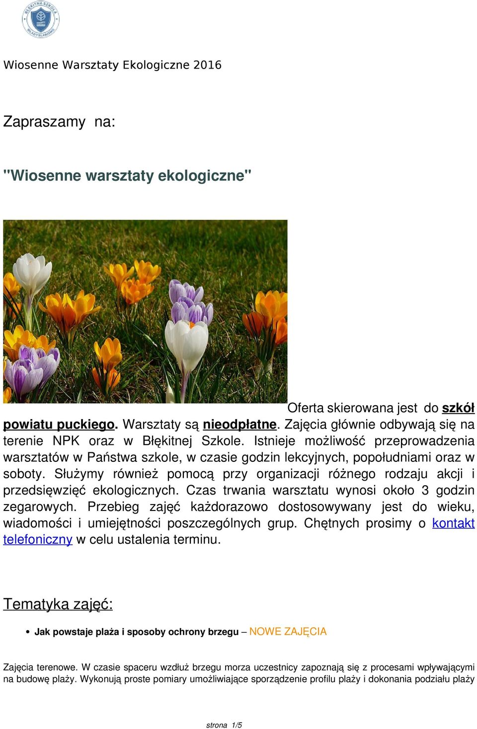 Służymy również pomocą przy organizacji różnego rodzaju akcji i przedsięwzięć ekologicznych. Czas trwania warsztatu wynosi około 3 godzin zegarowych.