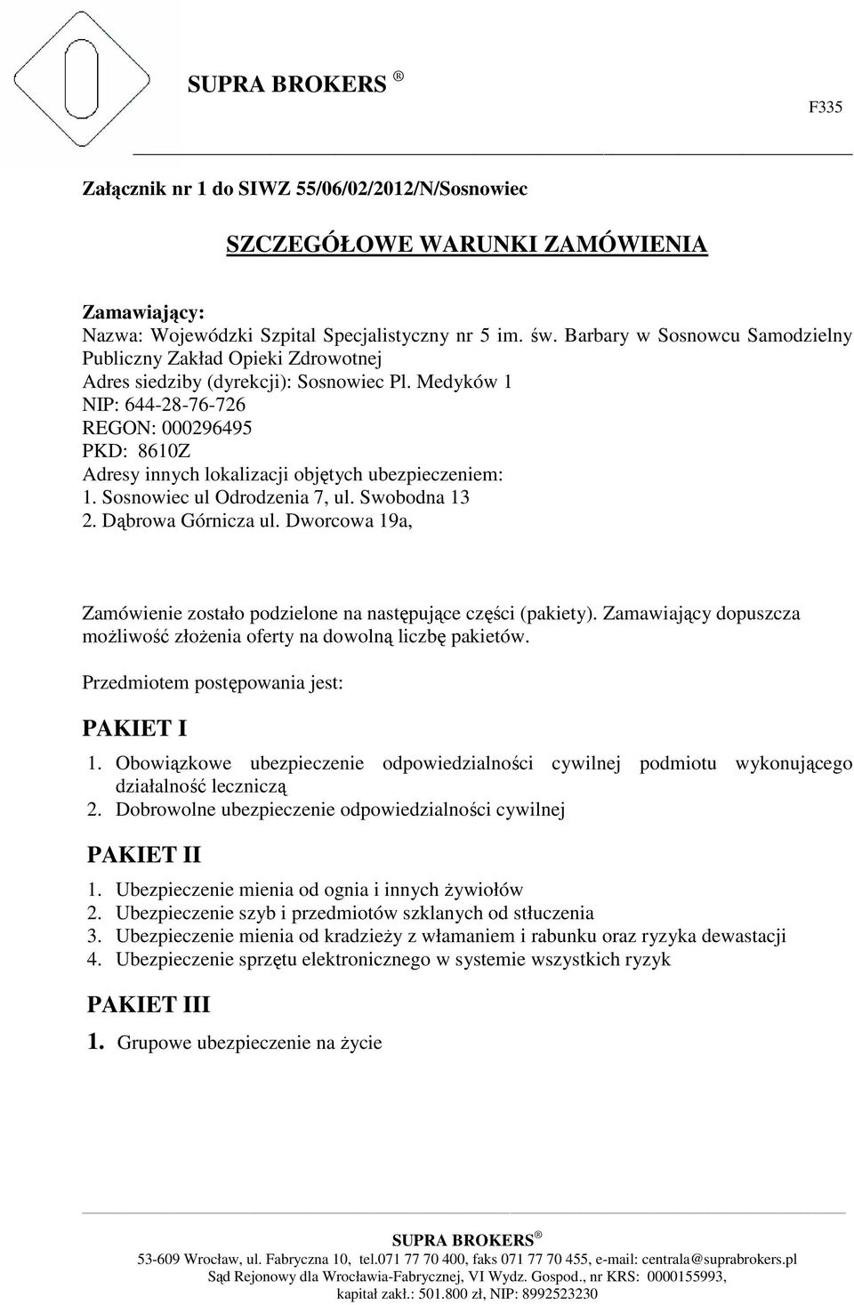 Medyków 1 NIP: 644-28-76-726 REGON: 000296495 PKD: 8610Z Adresy innych lokalizacji objętych ubezpieczeniem: 1. Sosnowiec ul Odrodzenia 7, ul. Swobodna 13 2. Dąbrowa Górnicza ul.