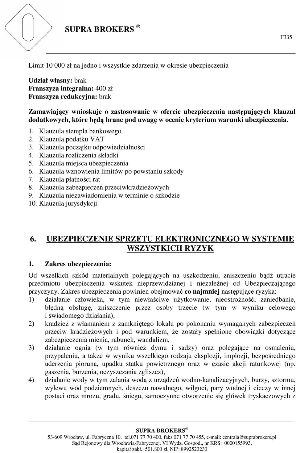 Klauzula początku odpowiedzialności 4. Klauzula rozliczenia składki 5. Klauzula miejsca ubezpieczenia 6. Klauzula wznowienia limitów po powstaniu szkody 7. Klauzula płatności rat 8.