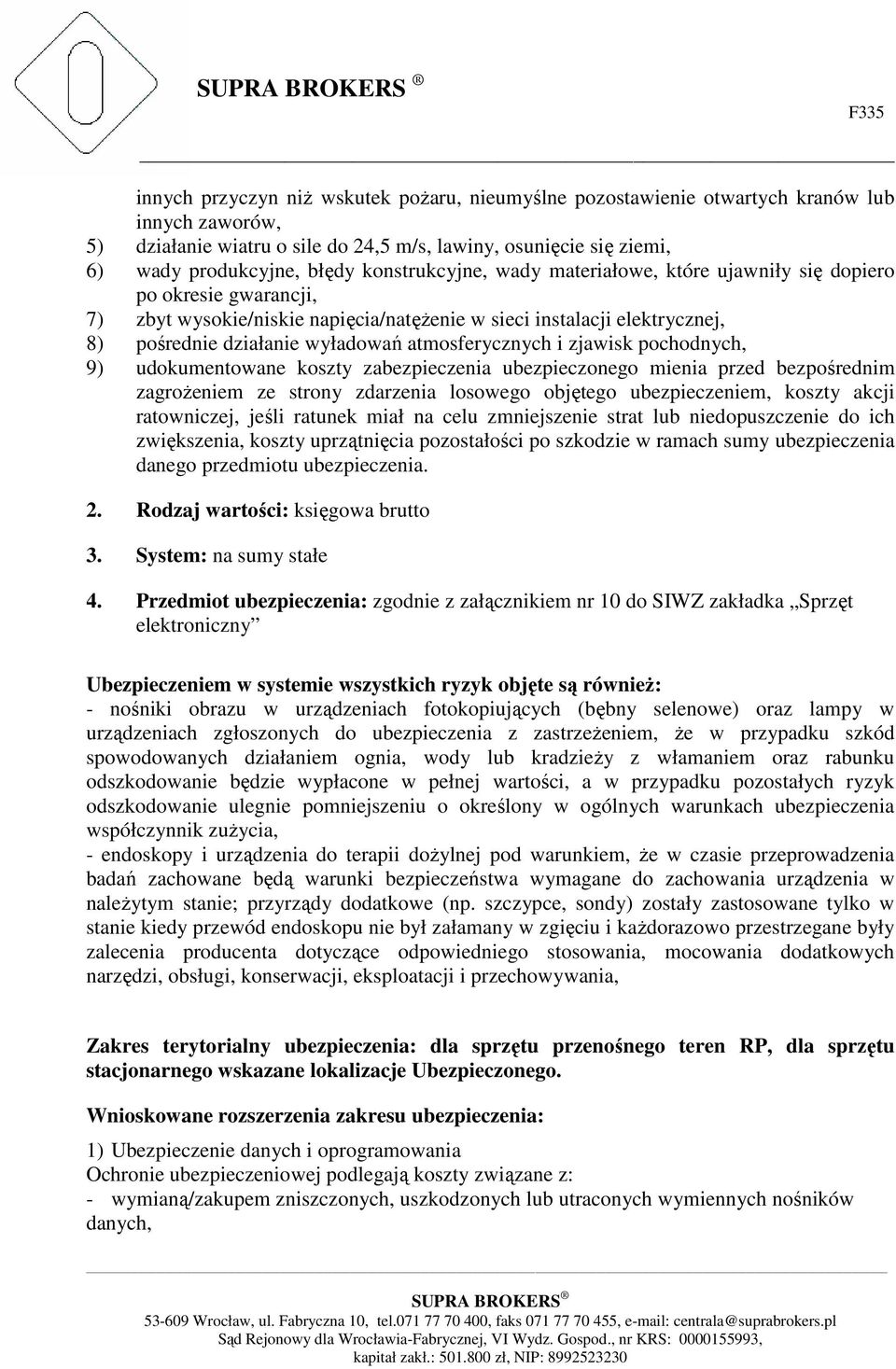 atmosferycznych i zjawisk pochodnych, 9) udokumentowane koszty zabezpieczenia ubezpieczonego mienia przed bezpośrednim zagroŝeniem ze strony zdarzenia losowego objętego ubezpieczeniem, koszty akcji