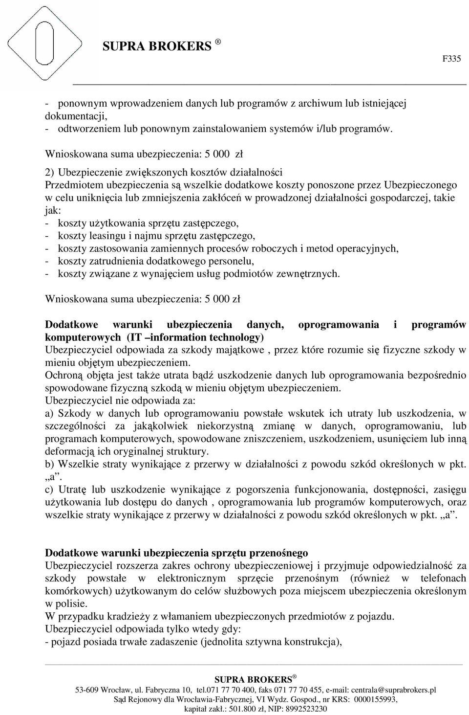 zmniejszenia zakłóceń w prowadzonej działalności gospodarczej, takie jak: - koszty uŝytkowania sprzętu zastępczego, - koszty leasingu i najmu sprzętu zastępczego, - koszty zastosowania zamiennych