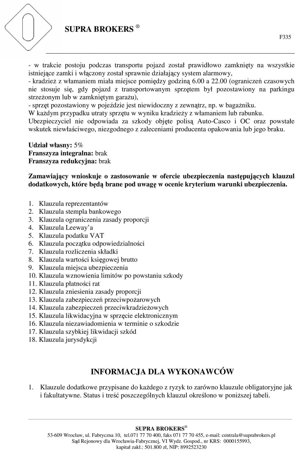 00 (ograniczeń czasowych nie stosuje się, gdy pojazd z transportowanym sprzętem był pozostawiony na parkingu strzeŝonym lub w zamkniętym garaŝu), - sprzęt pozostawiony w pojeździe jest niewidoczny z