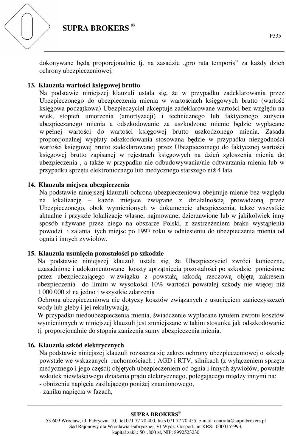 księgowa początkowa) Ubezpieczyciel akceptuje zadeklarowane wartości bez względu na wiek, stopień umorzenia (amortyzacji) i technicznego lub faktycznego zuŝycia ubezpieczanego mienia a odszkodowanie