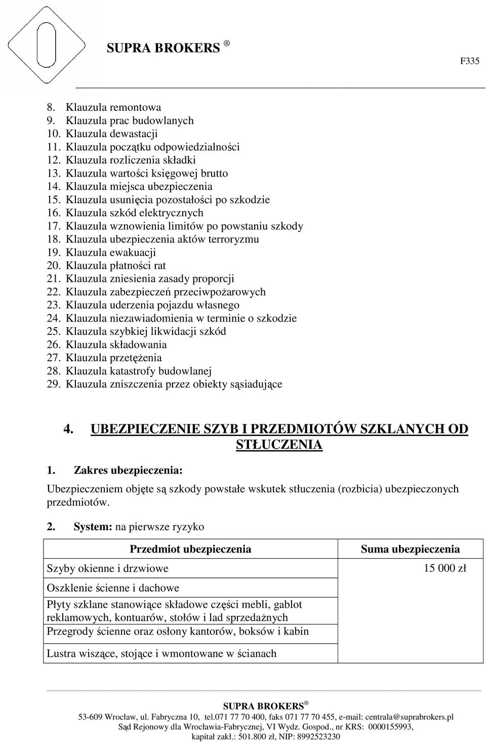 Klauzula ubezpieczenia aktów terroryzmu 19. Klauzula ewakuacji 20. Klauzula płatności rat 21. Klauzula zniesienia zasady proporcji 22. Klauzula zabezpieczeń przeciwpoŝarowych 23.