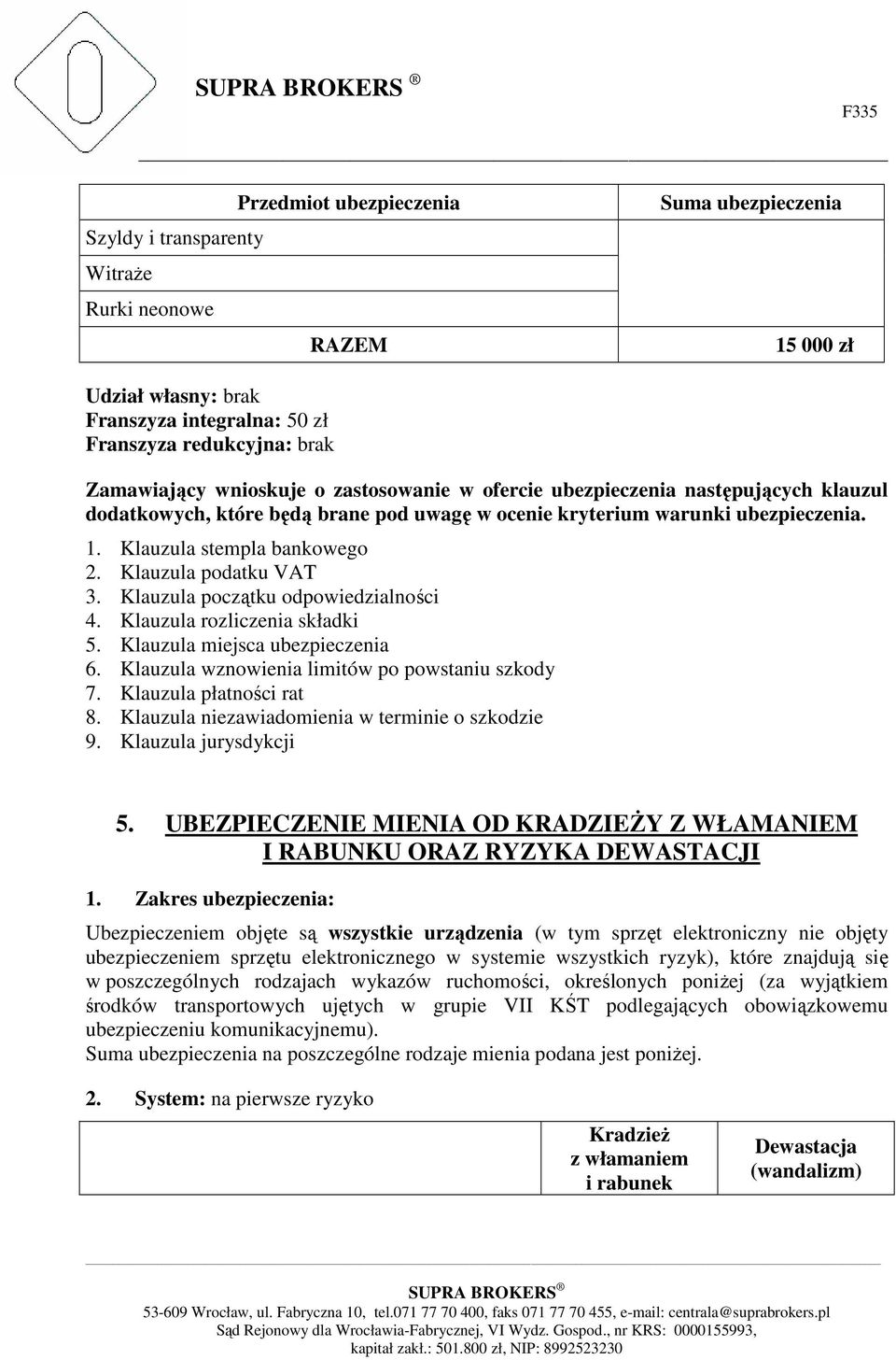 Klauzula początku odpowiedzialności 4. Klauzula rozliczenia składki 5. Klauzula miejsca ubezpieczenia 6. Klauzula wznowienia limitów po powstaniu szkody 7. Klauzula płatności rat 8.