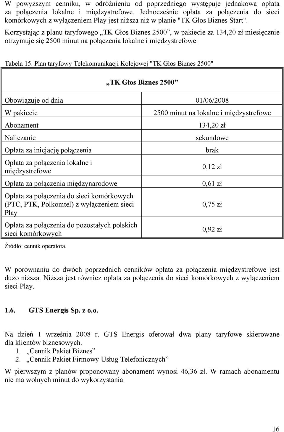 Korzystając z planu taryfowego TK Głos Biznes 2500, w pakiecie za 134,20 zł miesięcznie otrzymuje się 2500 minut na połączenia lokalne i międzystrefowe. Tabela 15.