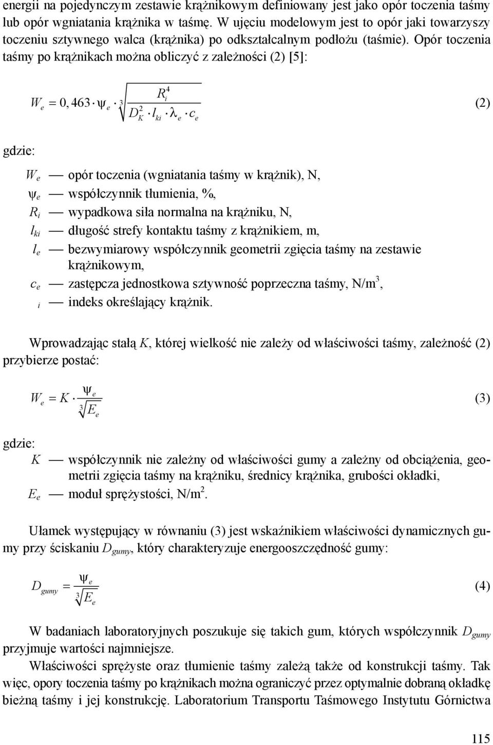 Opór tocznia taśmy po krążnikach można obliczyć z zalżności (2) [5]: W = 0, 463 ψ 3 R 4 i 2 K ki λ D l c (2) gdzi: W opór tocznia (wgniatania taśmy w krążnik), N, ψ współczynnik tłuminia, %, R i