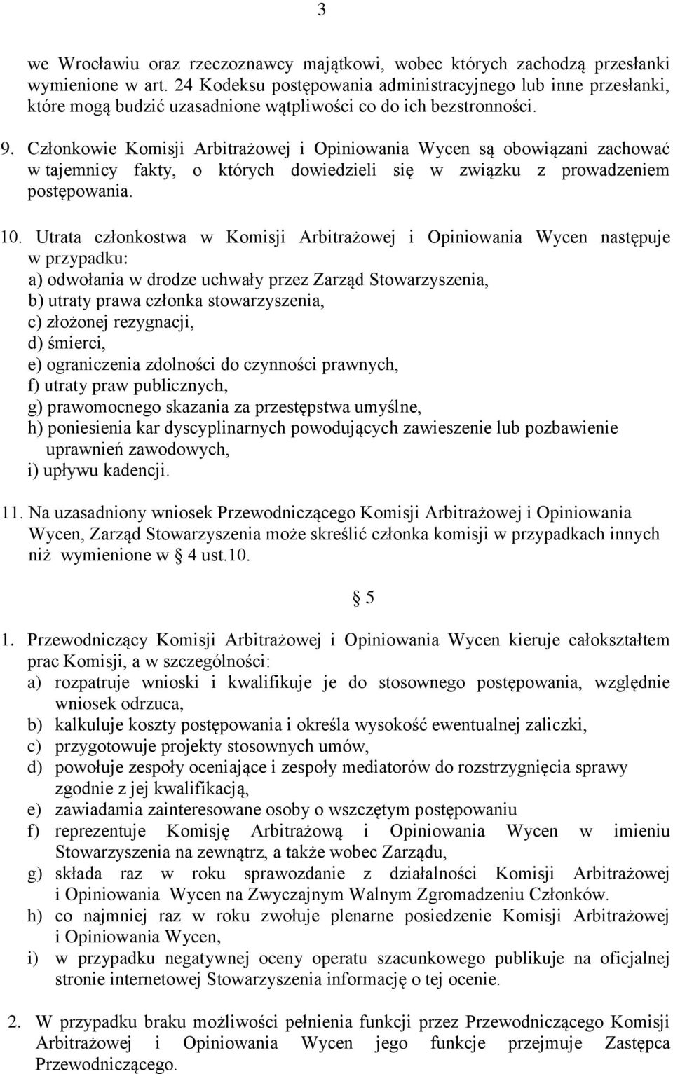 Członkowie Komisji Arbitrażowej i Opiniowania Wycen są obowiązani zachować w tajemnicy fakty, o których dowiedzieli się w związku z prowadzeniem postępowania. 10.