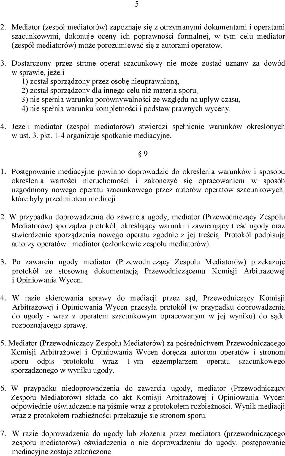 Dostarczony przez stronę operat szacunkowy nie może zostać uznany za dowód w sprawie, jeżeli 1) został sporządzony przez osobę nieuprawnioną, 2) został sporządzony dla innego celu niż materia sporu,