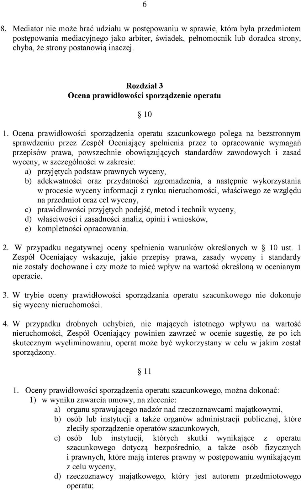 Ocena prawidłowości sporządzenia operatu szacunkowego polega na bezstronnym sprawdzeniu przez Zespół Oceniający spełnienia przez to opracowanie wymagań przepisów prawa, powszechnie obowiązujących