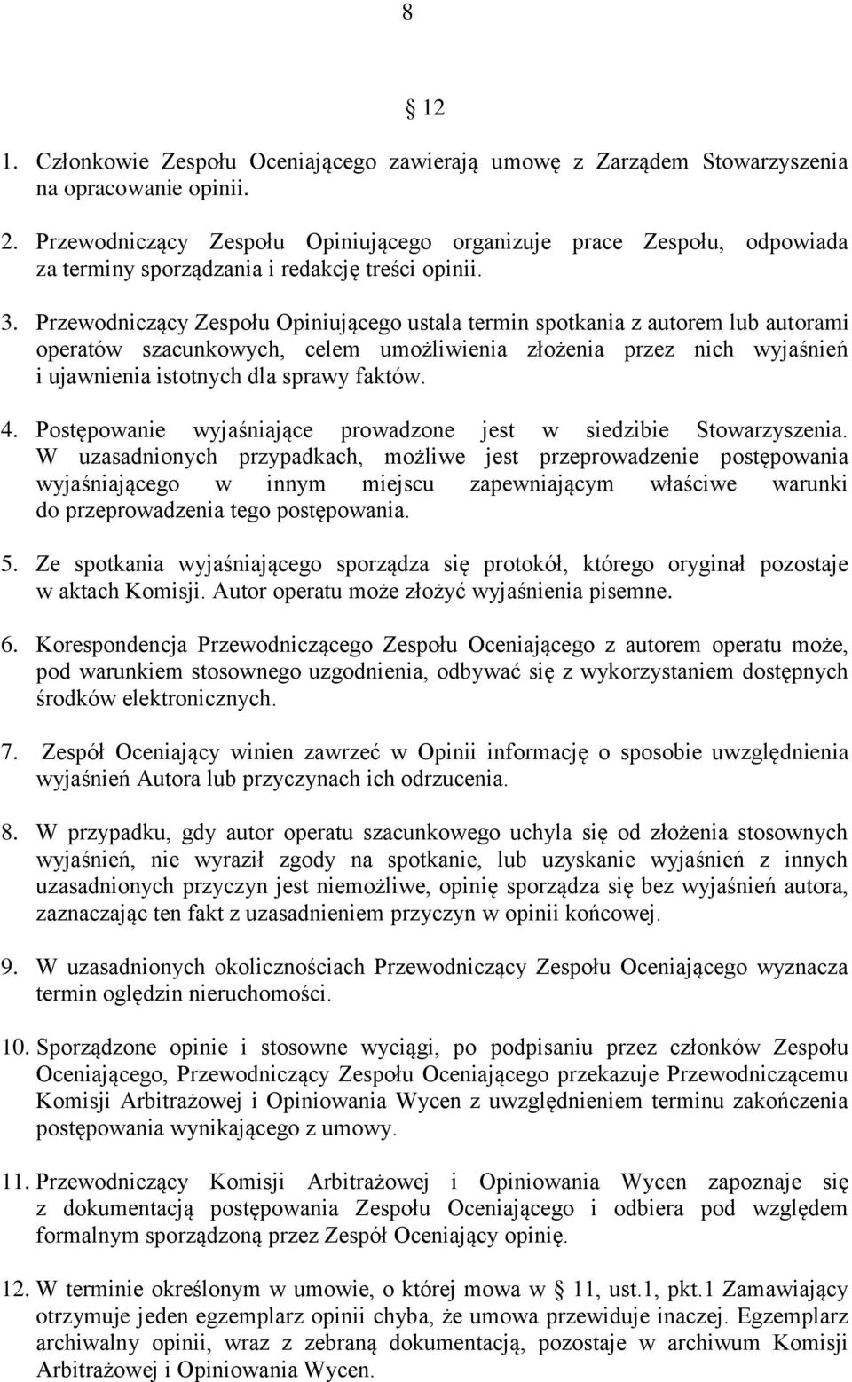 Przewodniczący Zespołu Opiniującego ustala termin spotkania z autorem lub autorami operatów szacunkowych, celem umożliwienia złożenia przez nich wyjaśnień i ujawnienia istotnych dla sprawy faktów. 4.