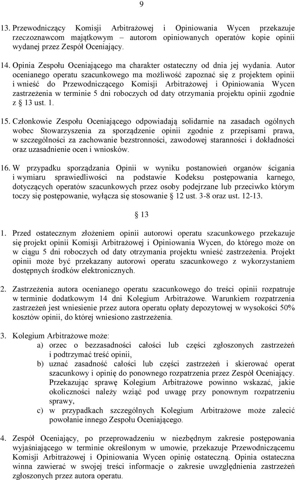 Autor ocenianego operatu szacunkowego ma możliwość zapoznać się z projektem opinii i wnieść do Przewodniczącego Komisji Arbitrażowej i Opiniowania Wycen zastrzeżenia w terminie 5 dni roboczych od