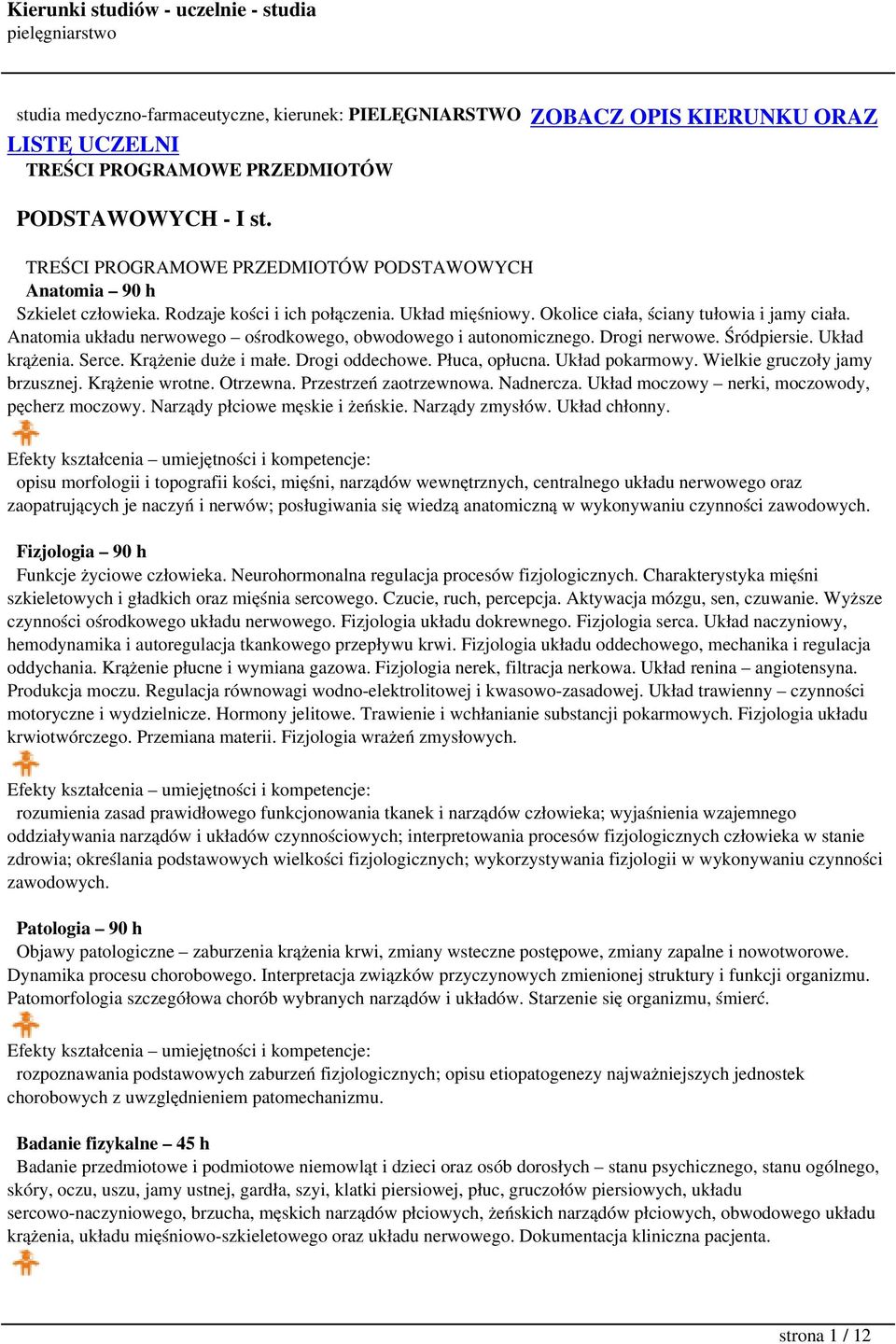 Anatomia układu nerwowego ośrodkowego, obwodowego i autonomicznego. Drogi nerwowe. Śródpiersie. Układ krążenia. Serce. Krążenie duże i małe. Drogi oddechowe. Płuca, opłucna. Układ pokarmowy.