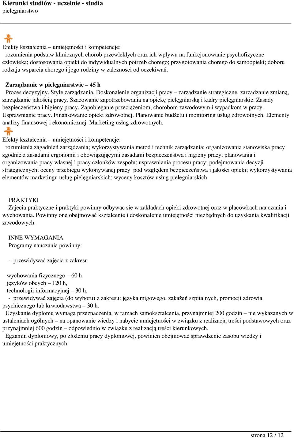 Doskonalenie organizacji pracy zarządzanie strategiczne, zarządzanie zmianą, zarządzanie jakością pracy. Szacowanie zapotrzebowania na opiekę pielęgniarską i kadry pielęgniarskie.