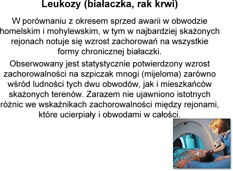 Obserwowany jest statystycznie potwierdzony wzrost zachorowalności na szpiczak mnogi (mijeloma) zarówno wśród ludności tych dwu