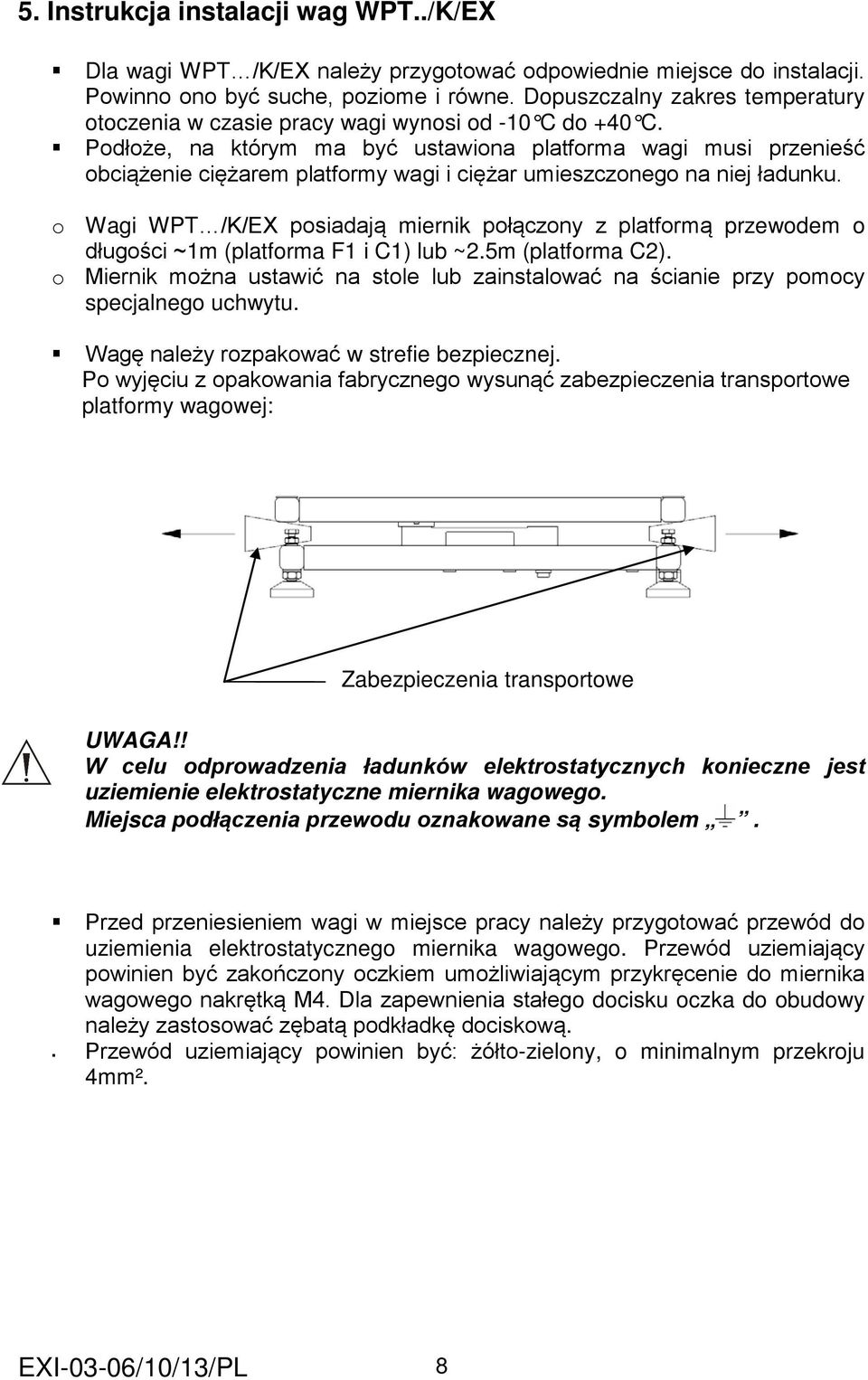 Podłoże, na którym ma być ustawiona platforma wagi musi przenieść obciążenie ciężarem platformy wagi i ciężar umieszczonego na niej ładunku.