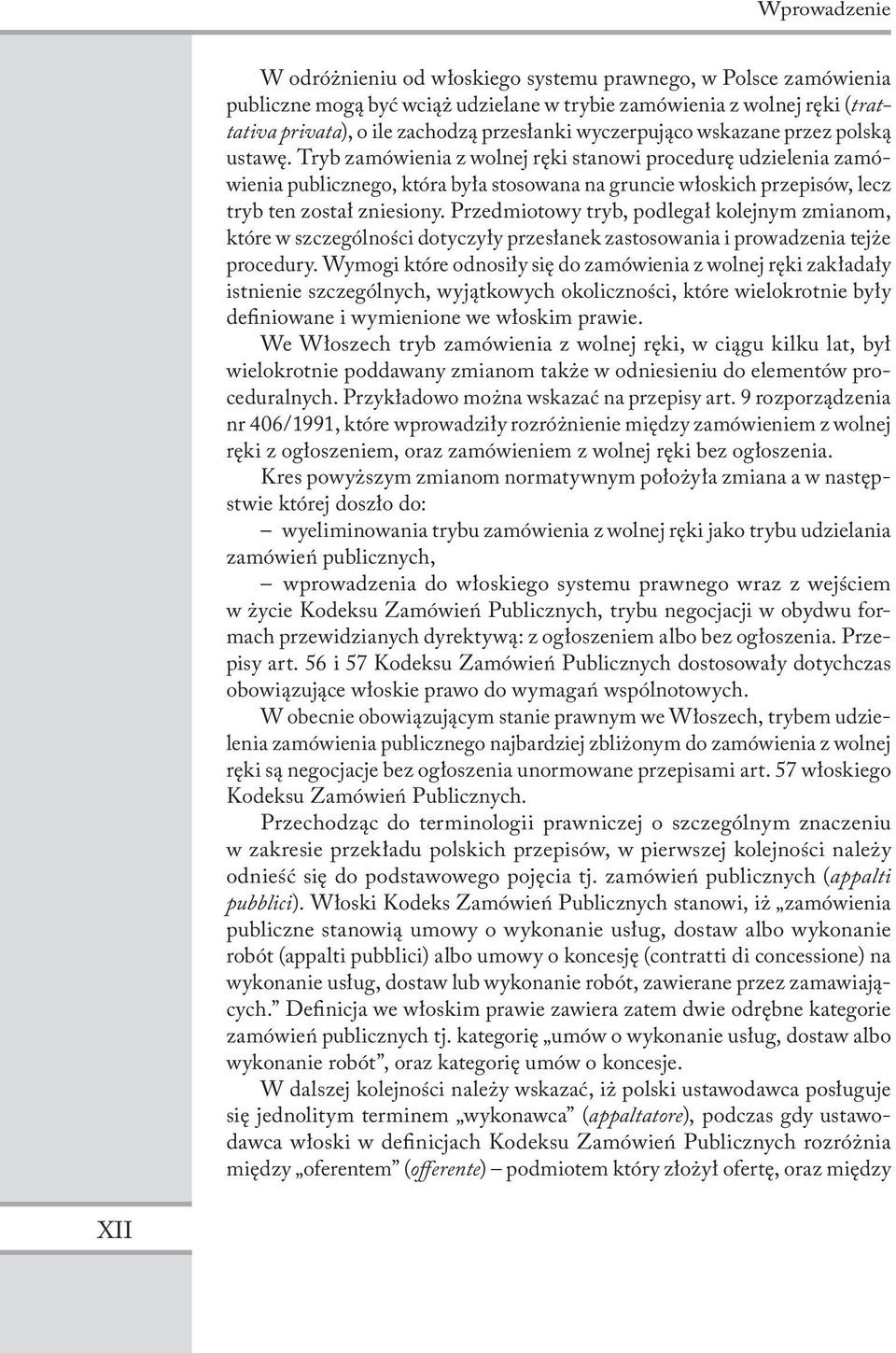 Tryb zamówienia z wolnej ręki stanowi procedurę udzielenia zamówienia publicznego, która była stosowana na gruncie włoskich przepisów, lecz tryb ten został zniesiony.