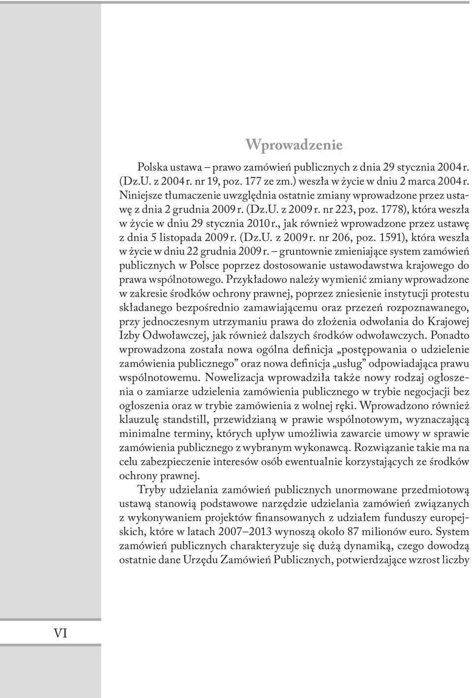 , jak również wprowadzone przez ustawę z dnia 5 listopada 2009 r. (Dz.U. z 2009 r. nr 206, poz. 1591), która weszła w życie w dniu 22 grudnia 2009 r.