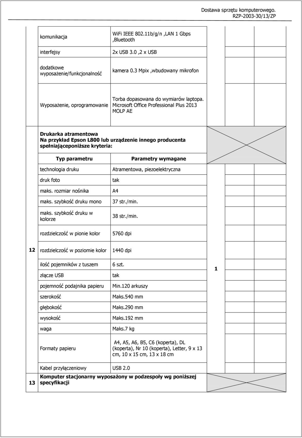 Microsoft Office Professional Plus 2013 MOLP AE Drukarka atramentowa Na przykład Epson L800 lub urządzenie innego producenta spełniająceponiższe kryteria: technologia druku druk foto maks.