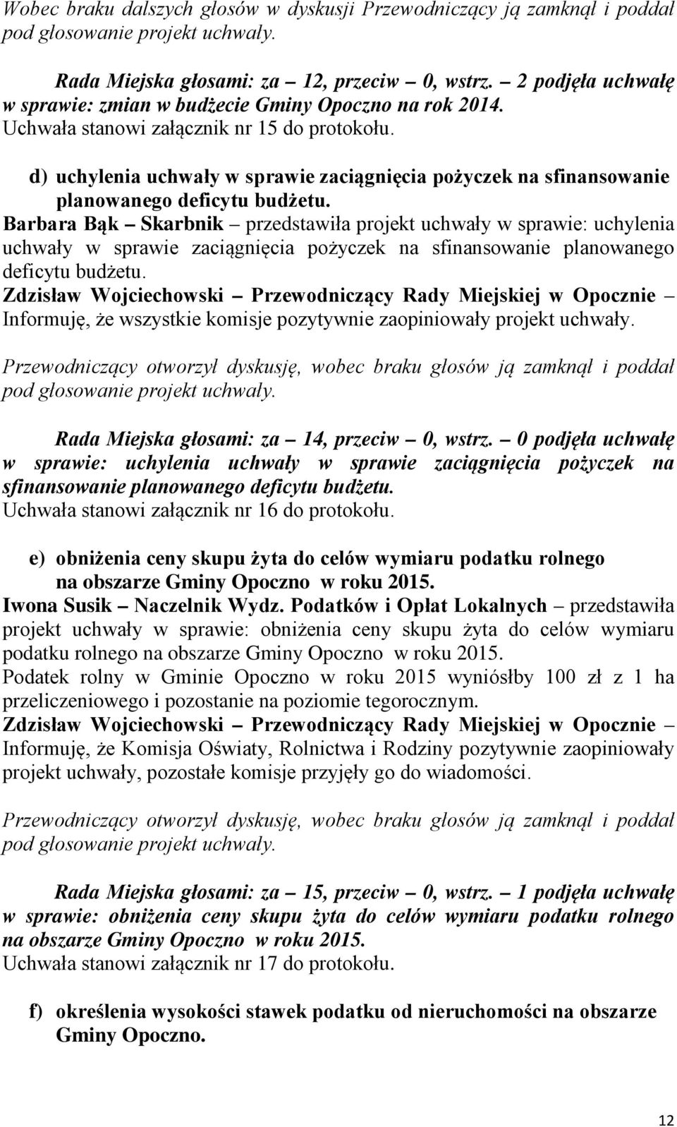 Barbara Bąk Skarbnik przedstawiła projekt uchwały w sprawie: uchylenia uchwały w sprawie zaciągnięcia pożyczek na sfinansowanie planowanego deficytu budżetu.