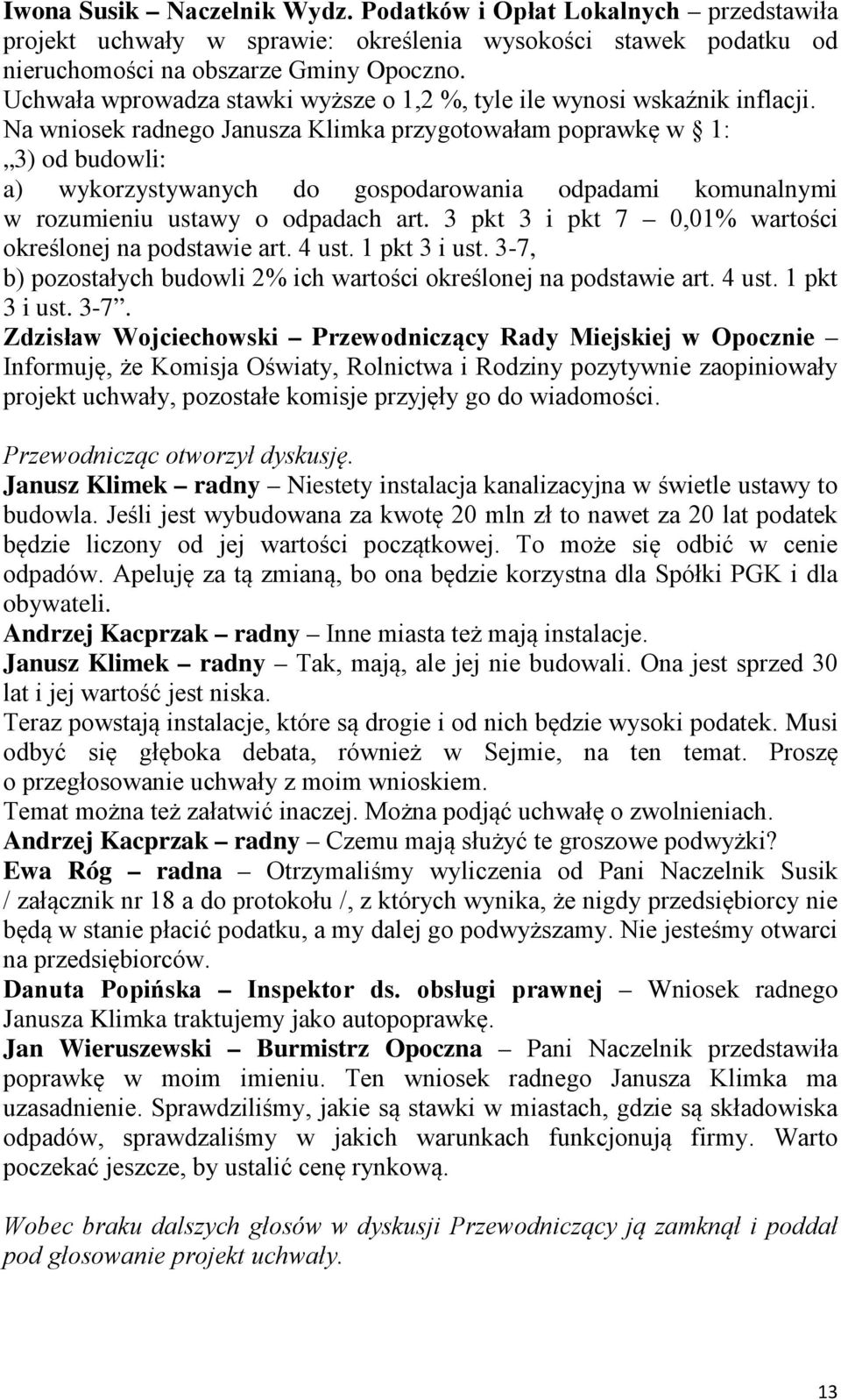 Na wniosek radnego Janusza Klimka przygotowałam poprawkę w 1: 3) od budowli: a) wykorzystywanych do gospodarowania odpadami komunalnymi w rozumieniu ustawy o odpadach art.