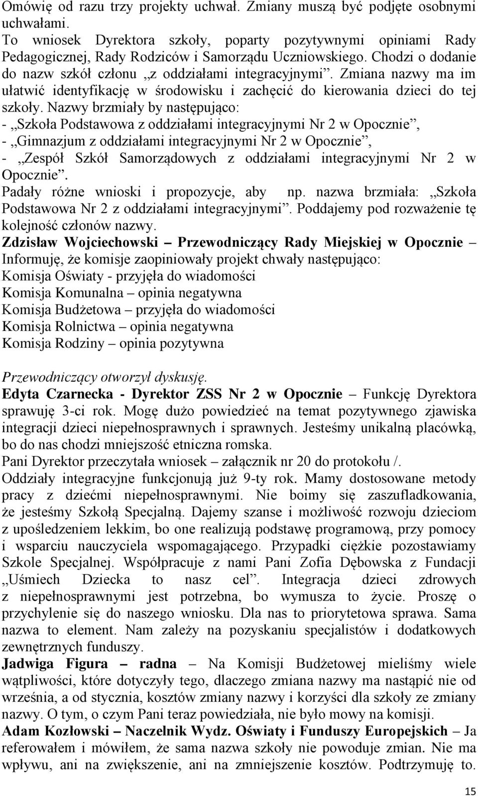 Nazwy brzmiały by następująco: - Szkoła Podstawowa z oddziałami integracyjnymi Nr 2 w Opocznie, - Gimnazjum z oddziałami integracyjnymi Nr 2 w Opocznie, - Zespół Szkół Samorządowych z oddziałami