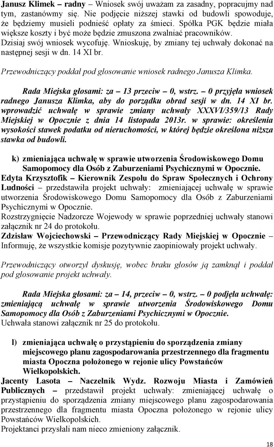 Przewodniczący poddał pod głosowanie wniosek radnego Janusza Klimka. Rada Miejska głosami: za 13 przeciw 0, wstrz. 0 przyjęła wniosek radnego Janusza Klimka, aby do porządku obrad sesji w dn.