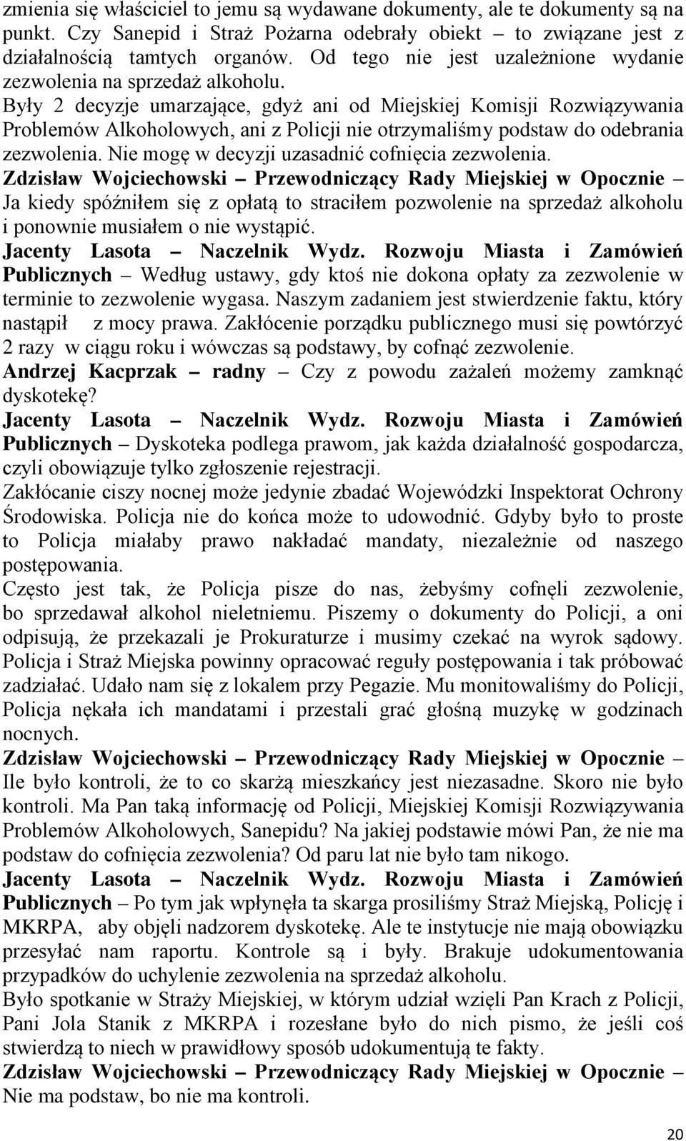 Były 2 decyzje umarzające, gdyż ani od Miejskiej Komisji Rozwiązywania Problemów Alkoholowych, ani z Policji nie otrzymaliśmy podstaw do odebrania zezwolenia.