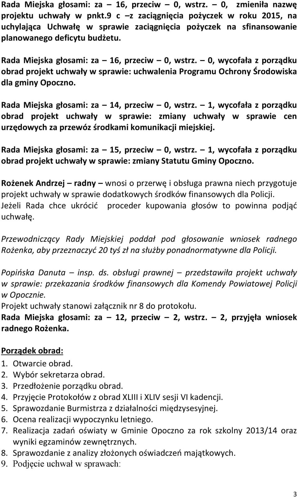 0, wycofała z porządku obrad projekt uchwały w sprawie: uchwalenia Programu Ochrony Środowiska dla gminy Opoczno. Rada Miejska głosami: za 14, przeciw 0, wstrz.