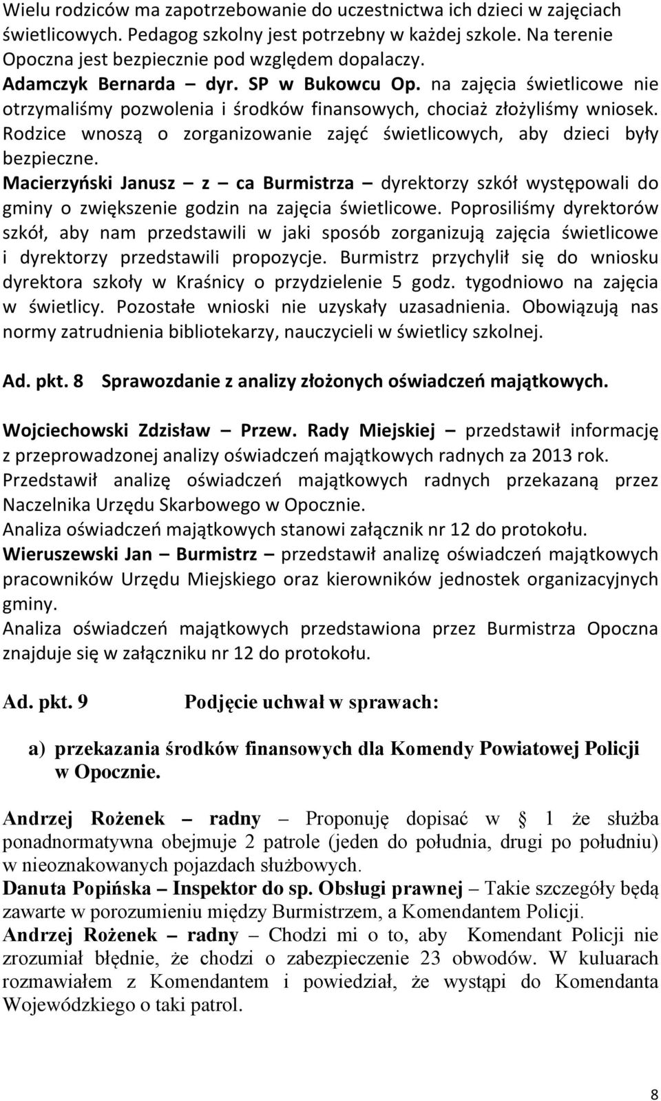 Rodzice wnoszą o zorganizowanie zajęć świetlicowych, aby dzieci były bezpieczne. Macierzyński Janusz z ca Burmistrza dyrektorzy szkół występowali do gminy o zwiększenie godzin na zajęcia świetlicowe.