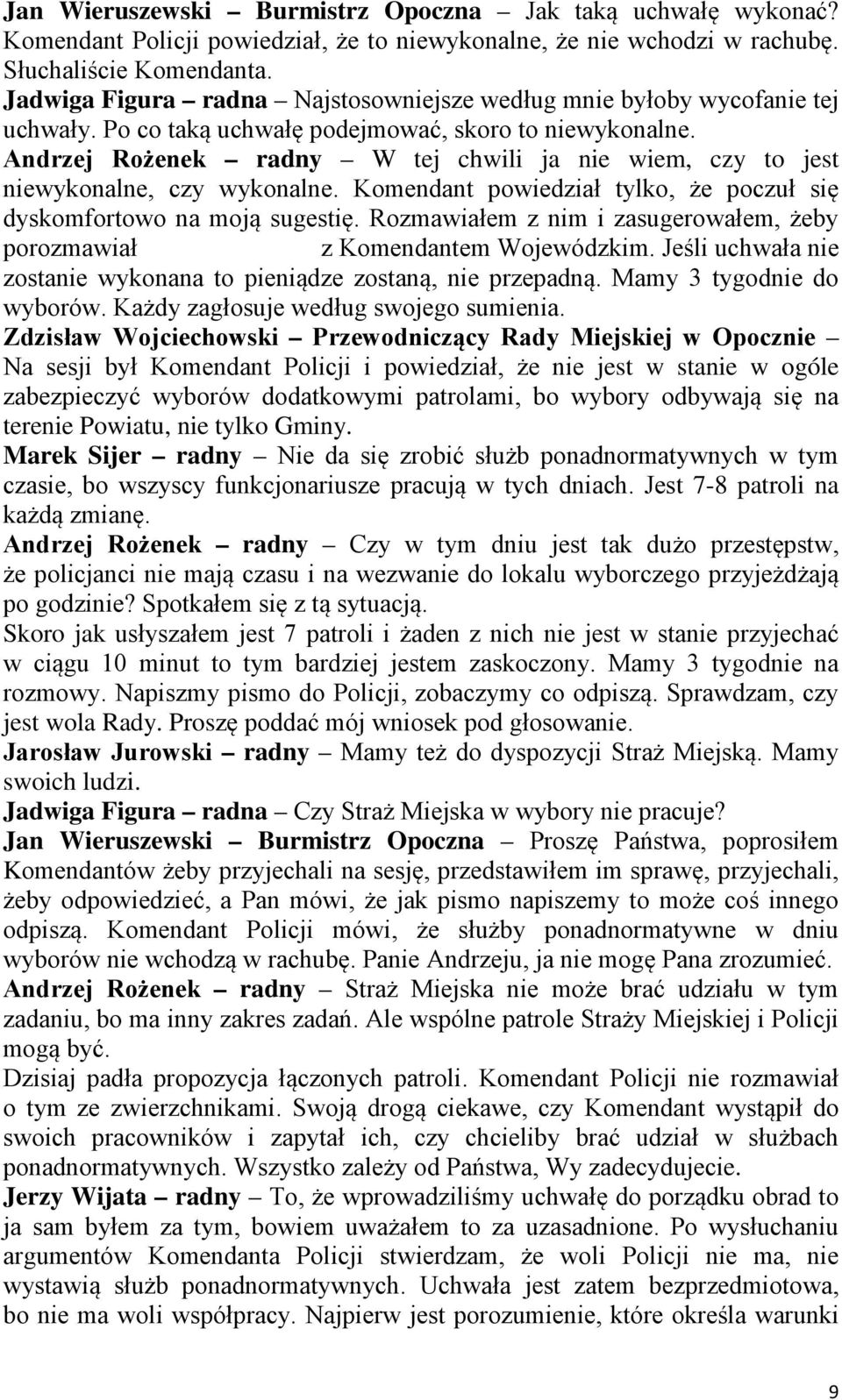 Andrzej Rożenek radny W tej chwili ja nie wiem, czy to jest niewykonalne, czy wykonalne. Komendant powiedział tylko, że poczuł się dyskomfortowo na moją sugestię.