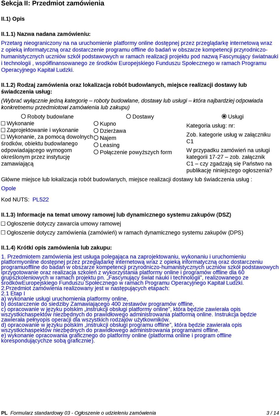 1) Nazwa nadana zamówieniu: Przetarg nieograniczony na na uruchomienie platformy online dostępnej przez przeglądarkę internetową wraz z opieką informatyczną oraz dostarczenie programu offline do